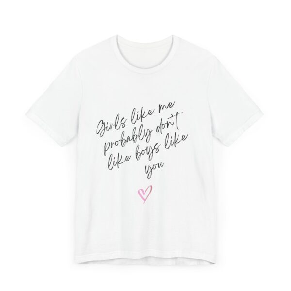 Girls Like Me Probably Don't Like Boys Like You  - Man repelling shirts for girls who don't want to be approached