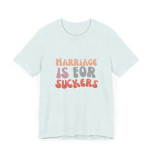 "Marriage is for Suckers" Edgy feminist shirt promoting financial independence and mental health