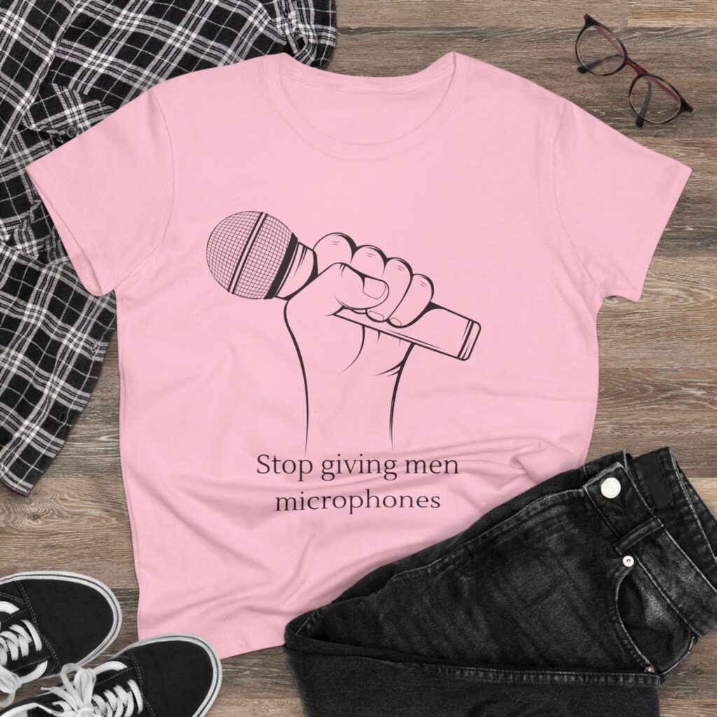 Stop Giving Men Microphones - Elevate the voices of women. Men are loud enough already