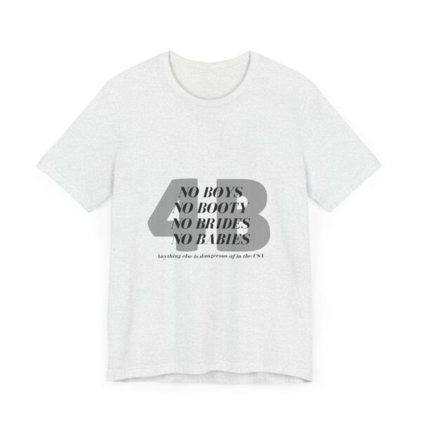 No boys, no booty, no brides, no babies. 4B shirt