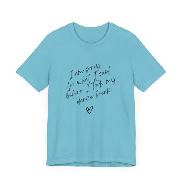 "I'm sorry for what I said before I took my dance break" shirt for squirmy people
