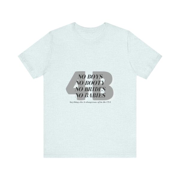 No boys, no booty, no brides, no babies. 4B shirt