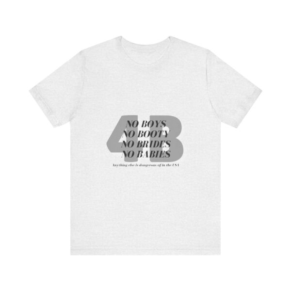 No boys, no booty, no brides, no babies. 4B shirt