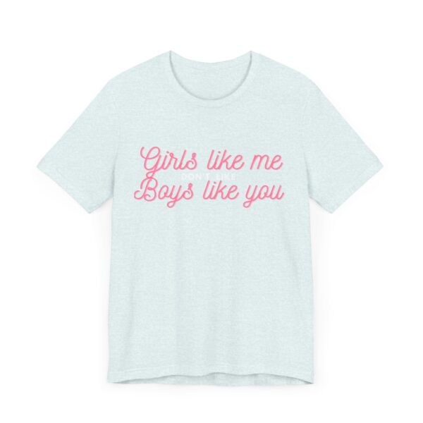 Girls like me don't like boys like you -  Helps prevent unwanted attention from boys who probably should know better