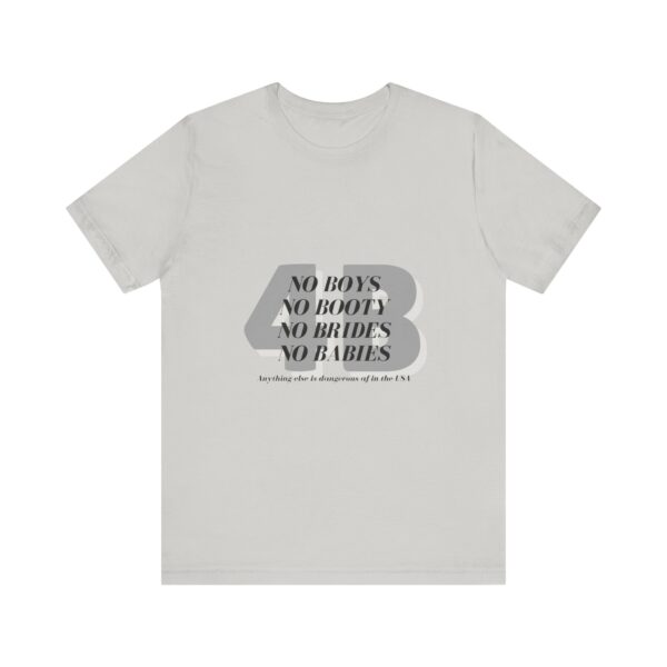 No boys, no booty, no brides, no babies. 4B shirt