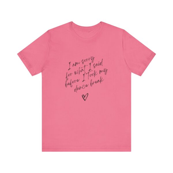 "I'm sorry for what I said before I took my dance break" shirt for squirmy people