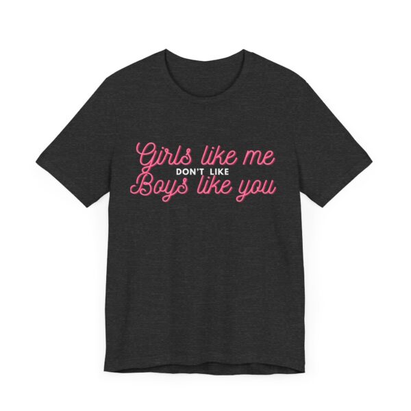 Girls like me don't like boys like you -  Helps prevent unwanted attention from boys who probably should know better