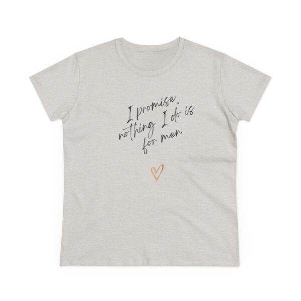 I promise, nothing I do is for men - feminist shirt for decentering men, destroying the patriarchy