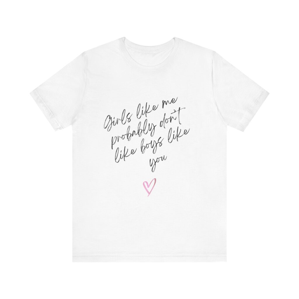 Girls Like Me Probably Don't Like Boys Like You  - Man repelling shirts for girls who don't want to be approached
