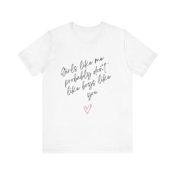Girls Like Me Probably Don't Like Boys Like You  - Man repelling shirts for girls who don't want to be approached