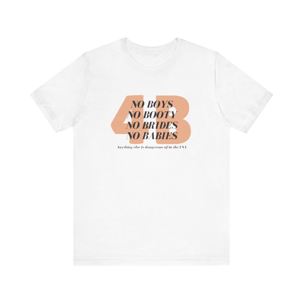 4B movement; No boys, no booty, no brides, no babies. Shirt for 4b girls who are sick of smashing the patriarchy and are ready for a life of peace