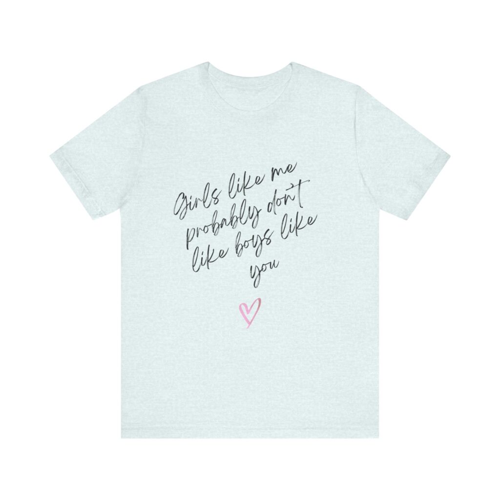 Girls Like Me Probably Don't Like Boys Like You  - Man repelling shirts for girls who don't want to be approached