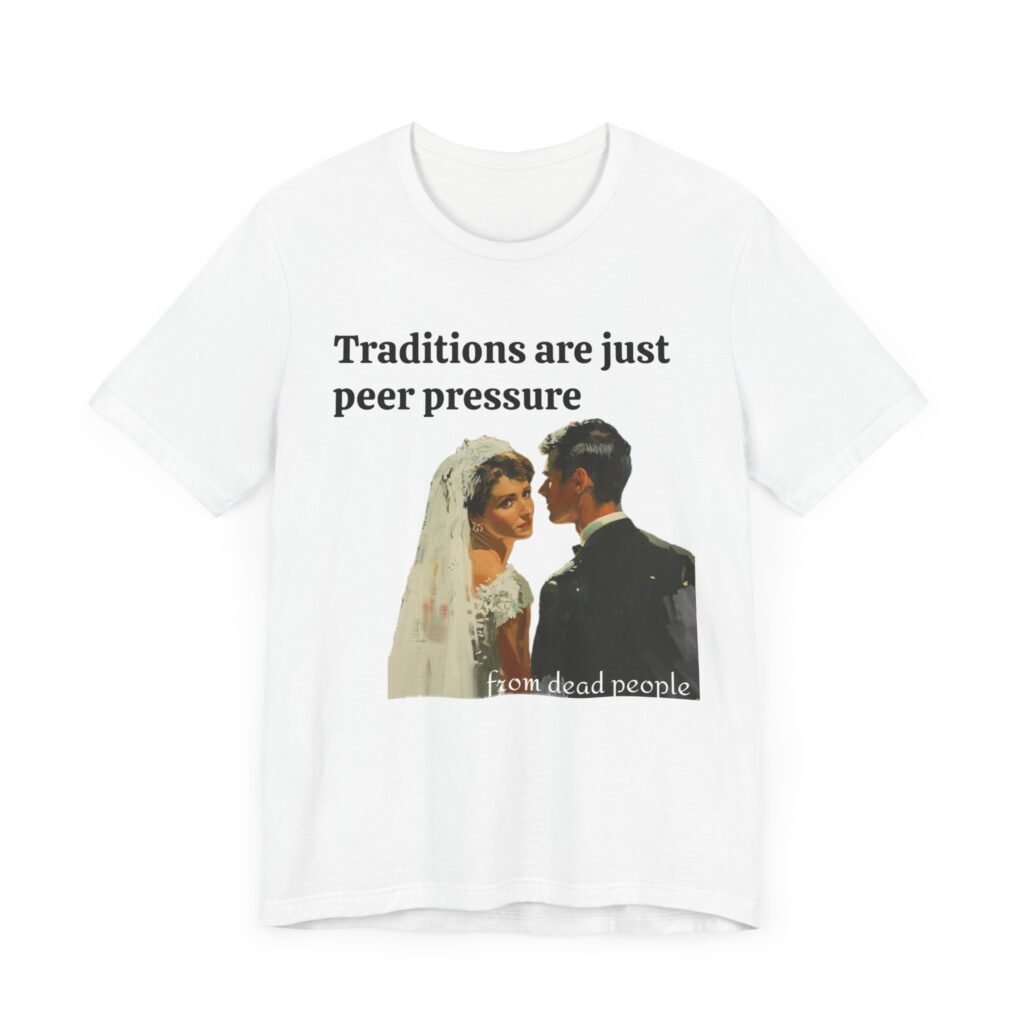 Traditions are just peer pressure from dead people