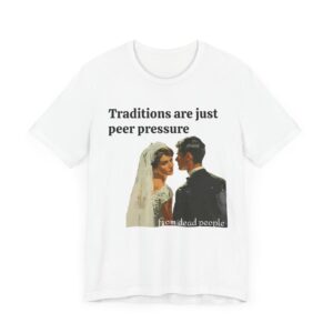 Traditions are just peer pressure from dead people - Image 2