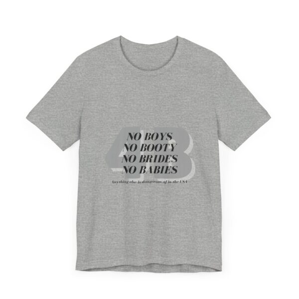 No boys, no booty, no brides, no babies. 4B shirt