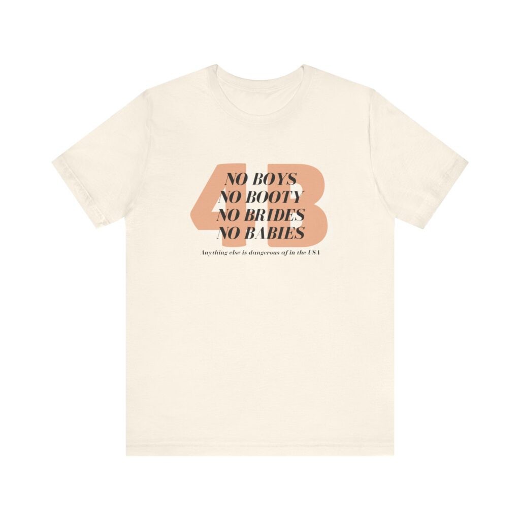 4B movement; No boys, no booty, no brides, no babies. Shirt for 4b girls who are sick of smashing the patriarchy and are ready for a life of peace