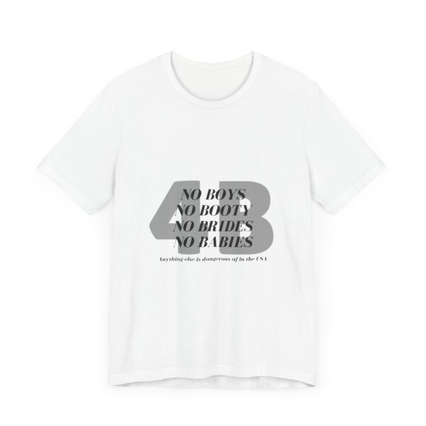 No boys, no booty, no brides, no babies. 4B shirt