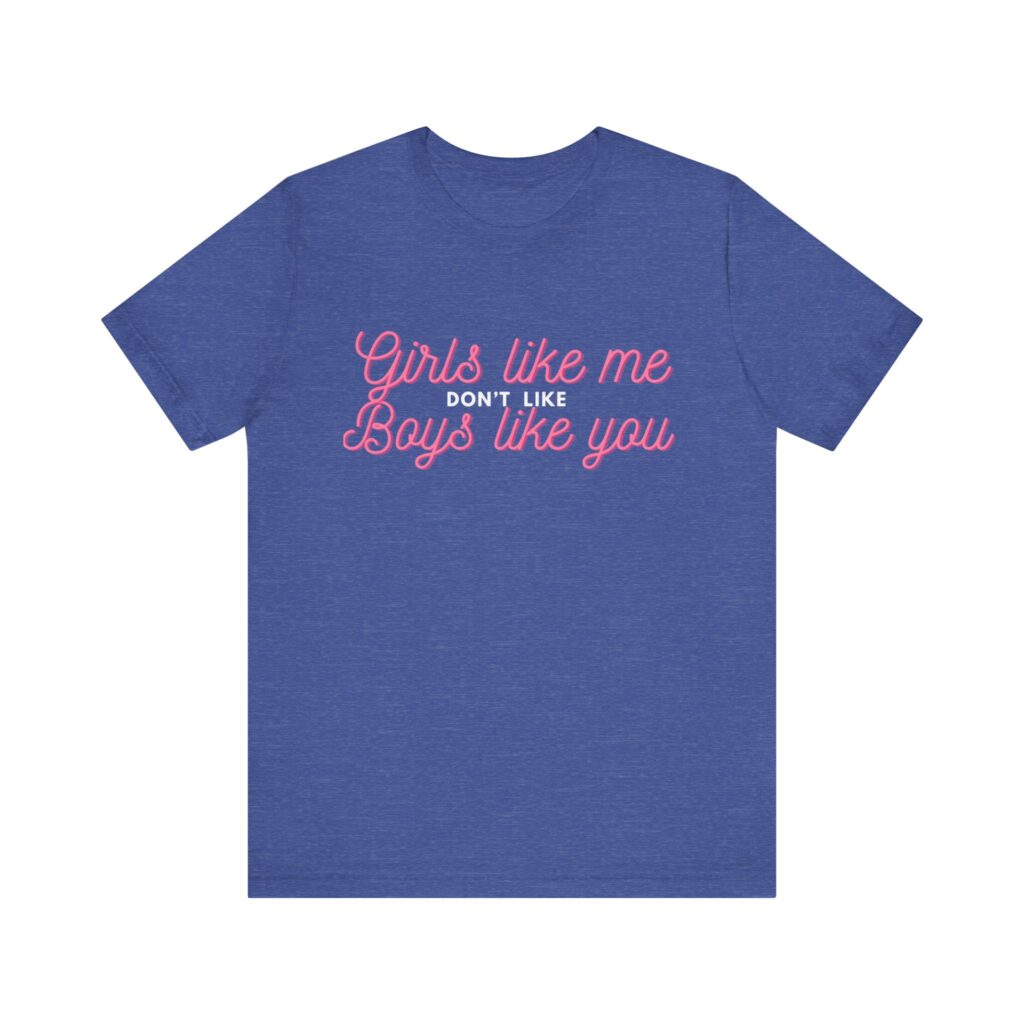 Girls like me don't like boys like you - Helps prevent unwanted attention from boys who probably should know better