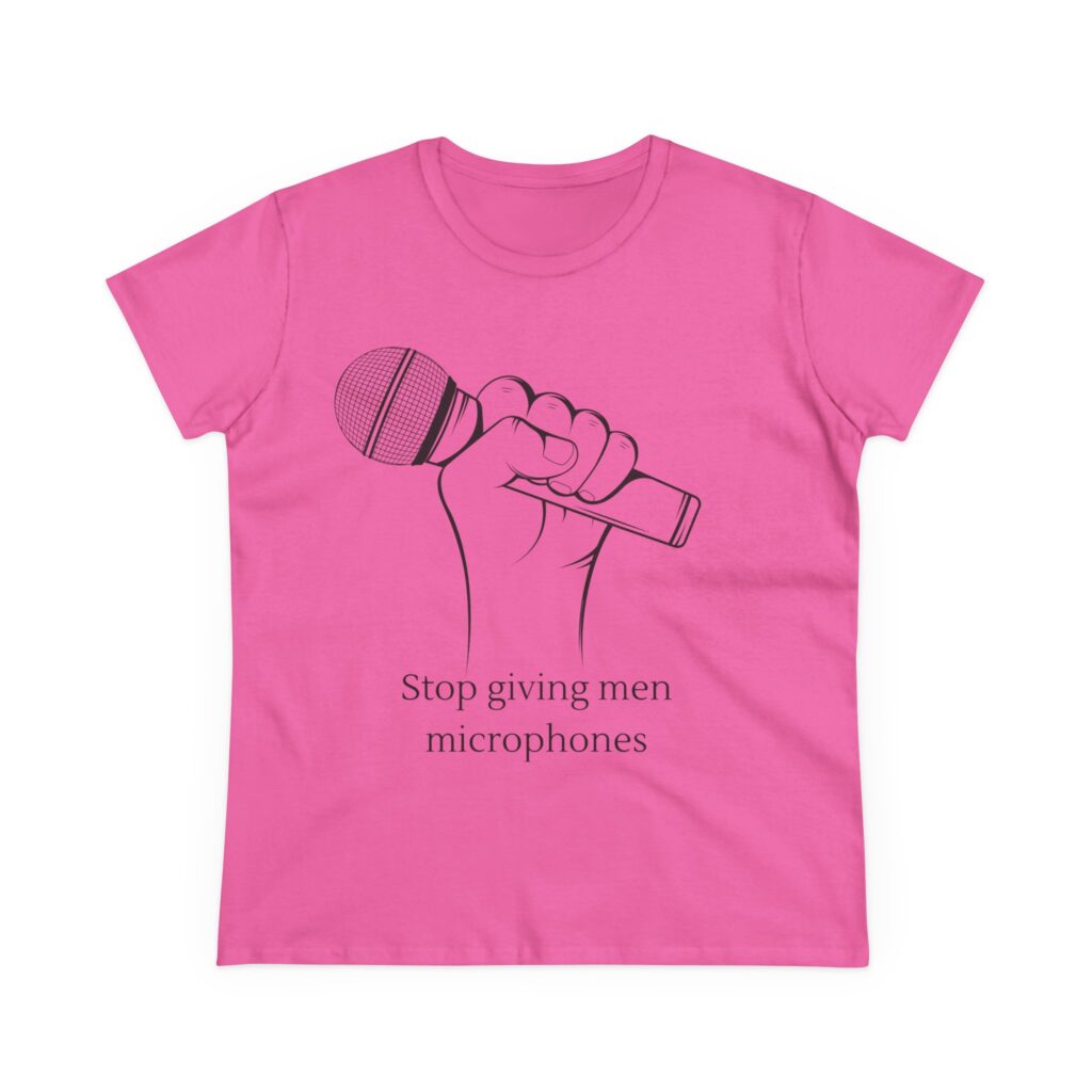 Stop Giving Men Microphones - Elevate the voices of women. Men are loud enough already