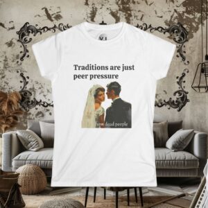 Traditions are just peer pressure from dead people