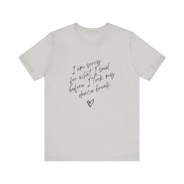 "I'm sorry for what I said before I took my dance break" shirt for squirmy people