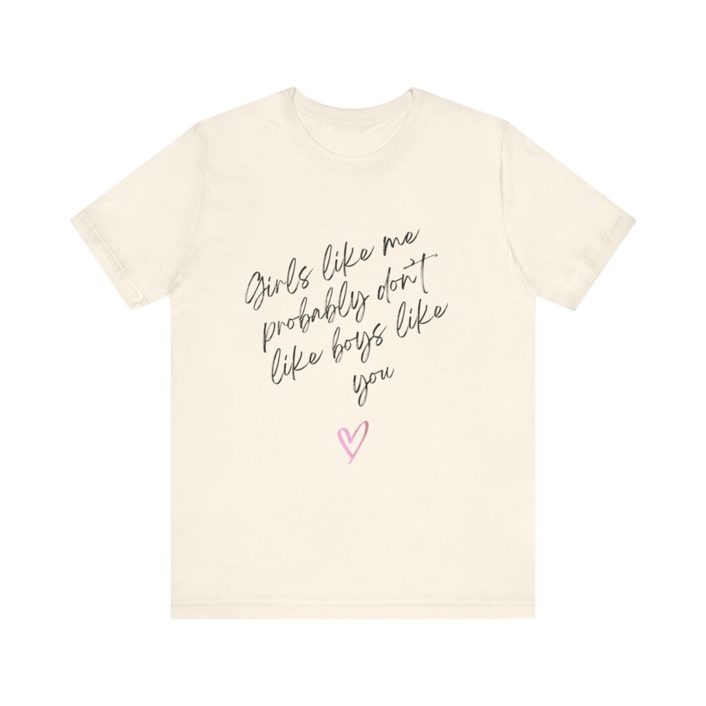 Girls Like Me Probably Don't Like Boys Like You  - Man repelling shirts for girls who don't want to be approached