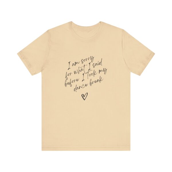 "I'm sorry for what I said before I took my dance break" shirt for squirmy people
