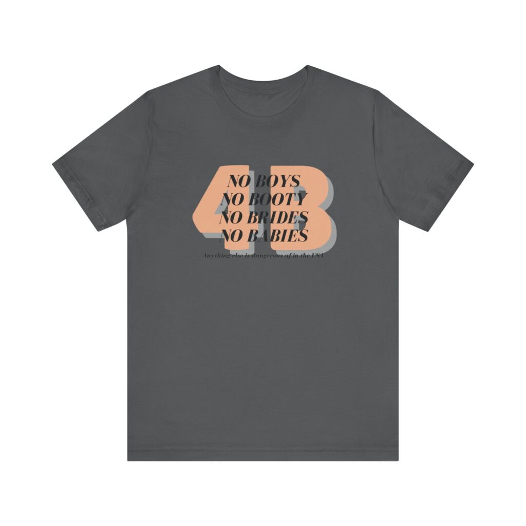4B movement; No boys, no booty, no brides, no babies. Shirt for 4b girls who are sick of smashing the patriarchy and are ready for a life of peace