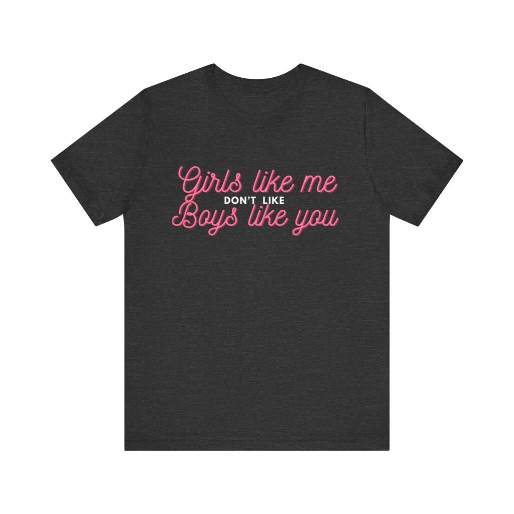 Girls like me don't like boys like you - Helps prevent unwanted attention from boys who probably should know better