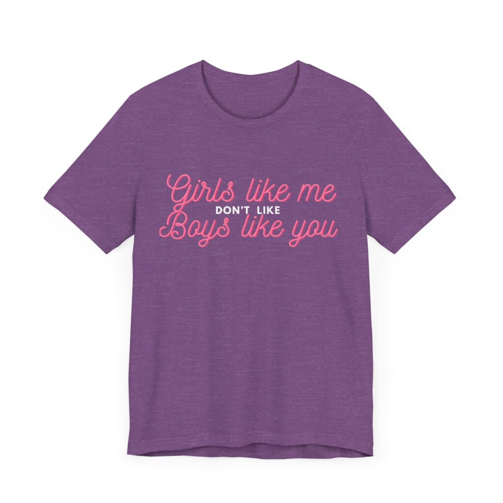 Girls like me don't like boys like you - Helps prevent unwanted attention from boys who probably should know better