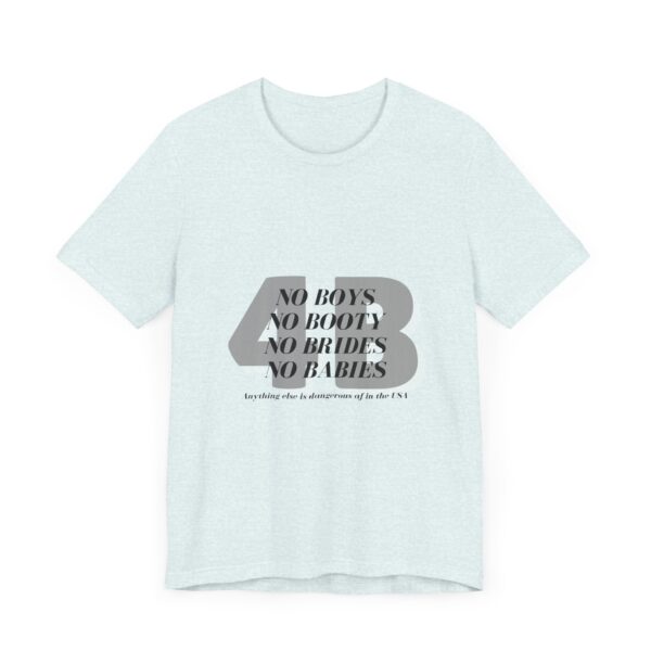 No boys, no booty, no brides, no babies. 4B shirt