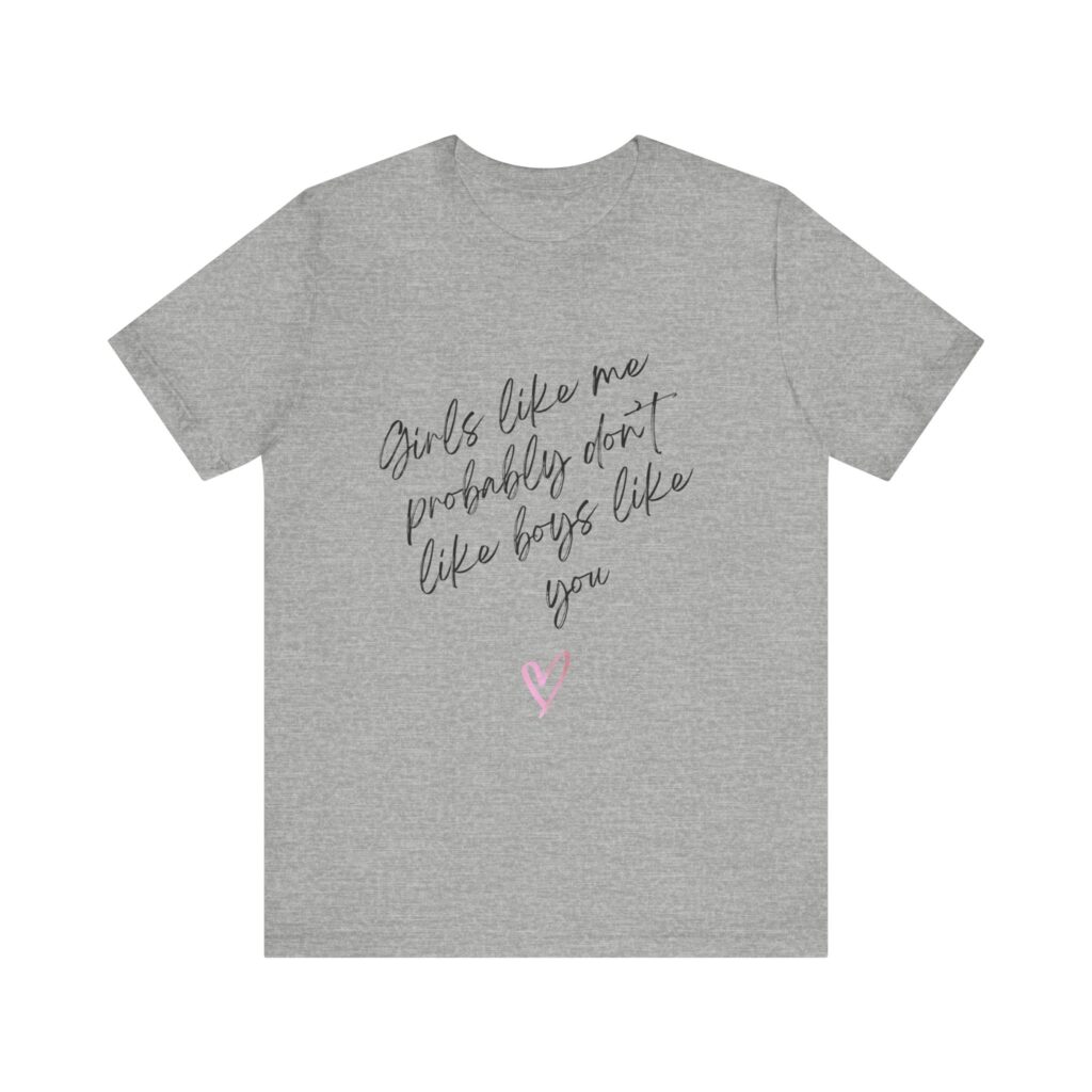 Girls Like Me Probably Don't Like Boys Like You  - Man repelling shirts for girls who don't want to be approached