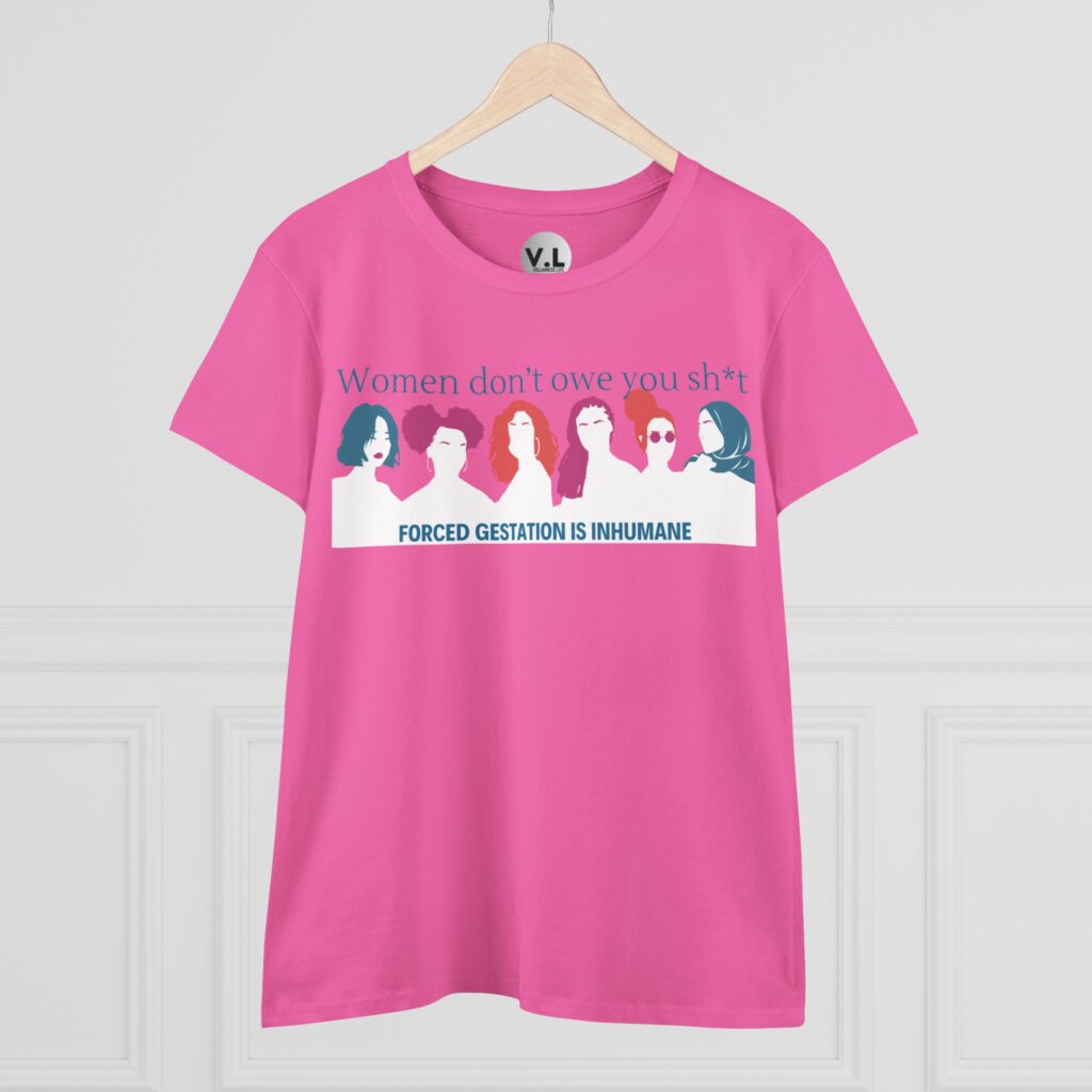 Women Don't Owe You Sh*t, Forced Gestation is Inhumane