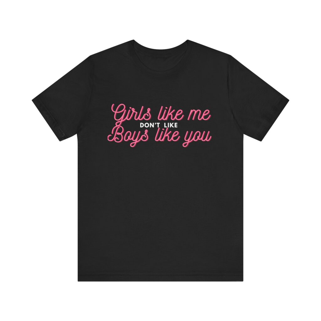 Girls like me don't like boys like you - Helps prevent unwanted attention from boys who probably should know better