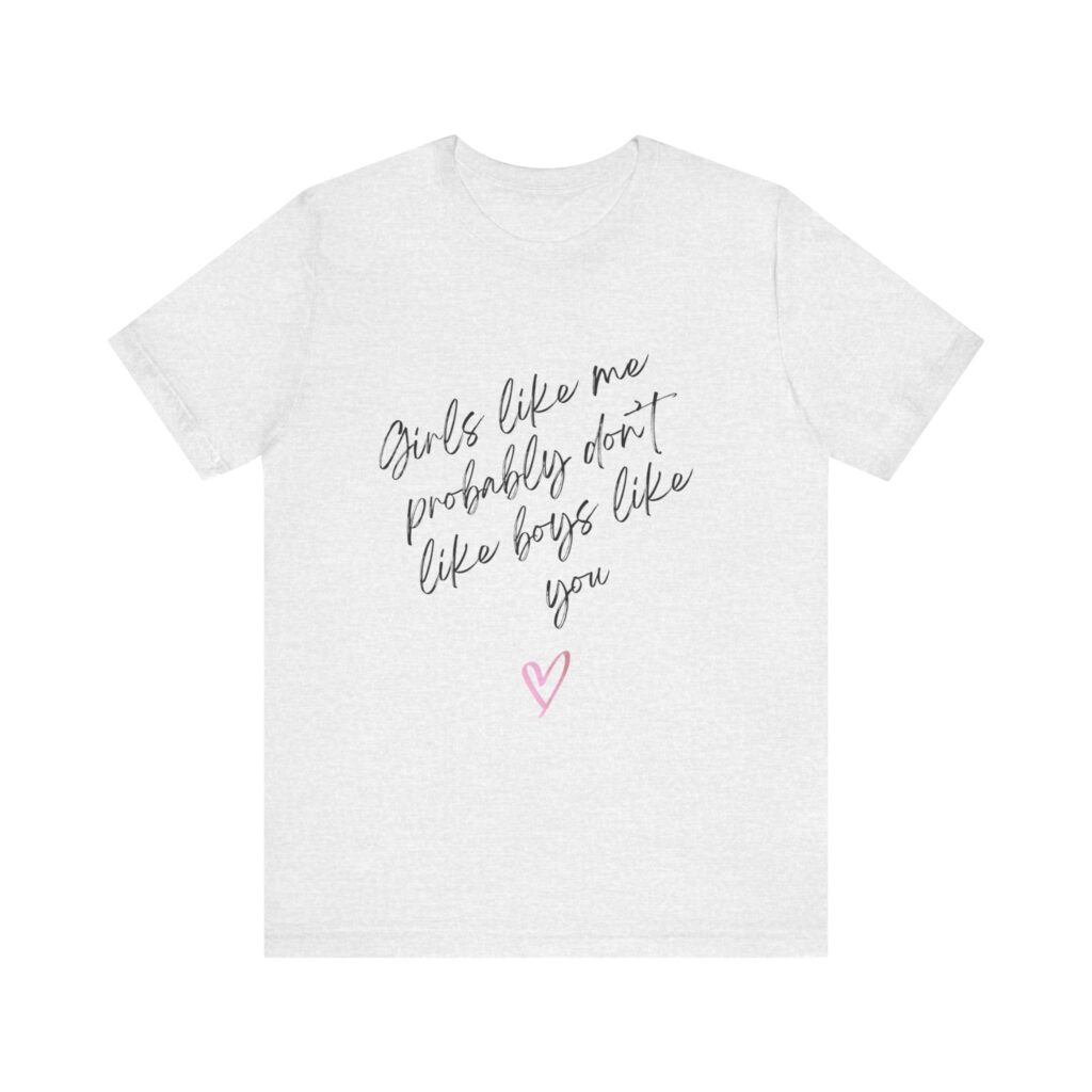 Girls Like Me Probably Don't Like Boys Like You  - Man repelling shirts for girls who don't want to be approached