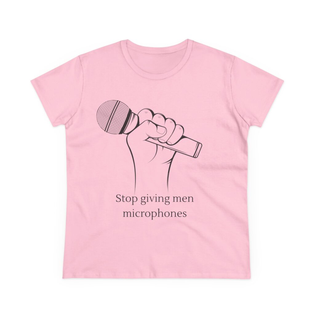 Stop Giving Men Microphones - Elevate the voices of women. Men are loud enough already