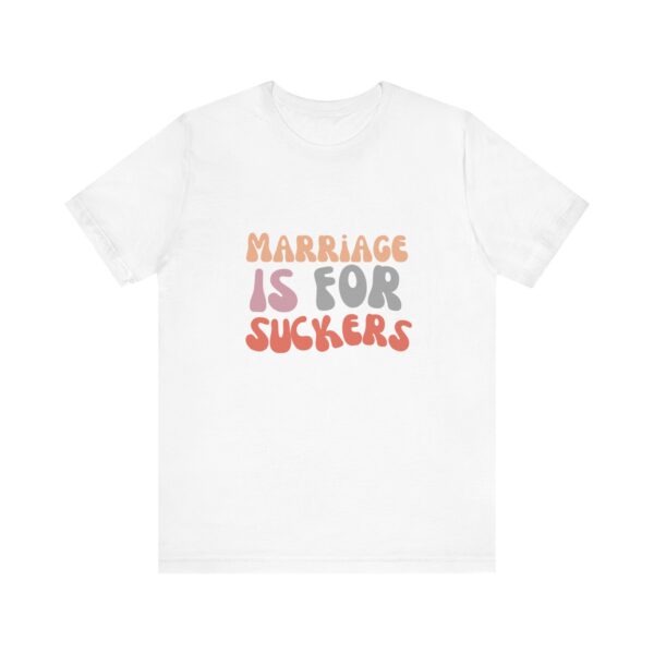 "Marriage is for Suckers" Edgy feminist shirt promoting financial independence and mental health