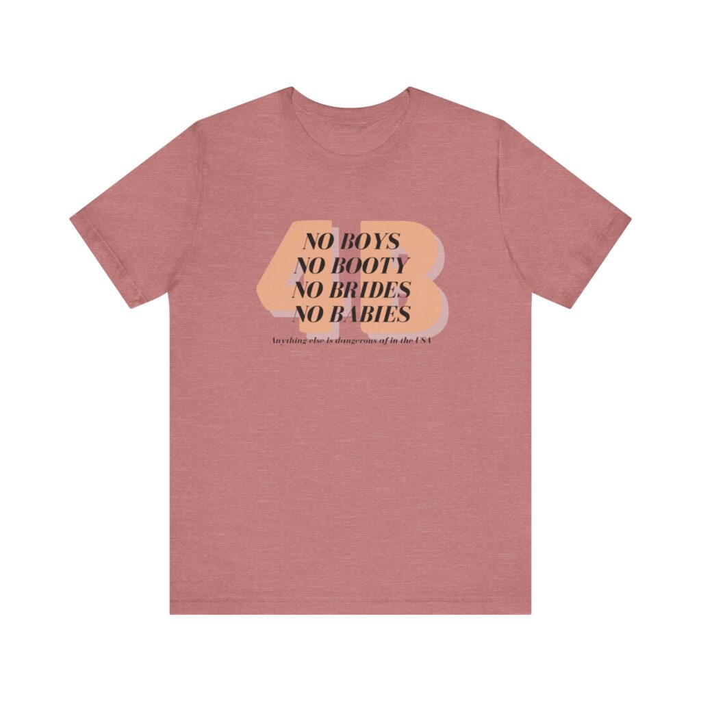 4B movement; No boys, no booty, no brides, no babies. Shirt for 4b girls who are sick of smashing the patriarchy and are ready for a life of peace