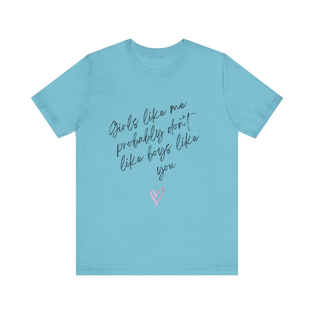 Girls Like Me Probably Don't Like Boys Like You  - Man repelling shirts for girls who don't want to be approached