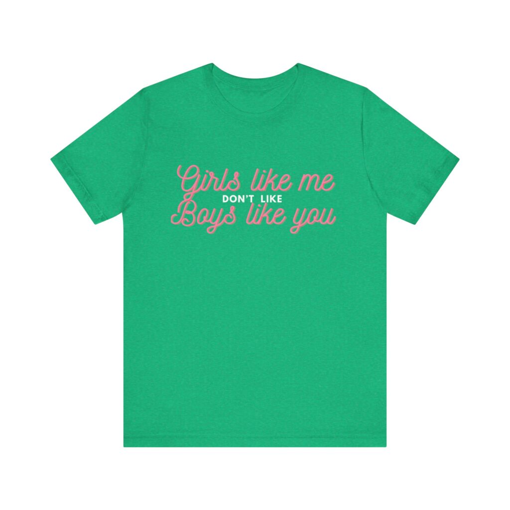 Girls like me don't like boys like you - Helps prevent unwanted attention from boys who probably should know better