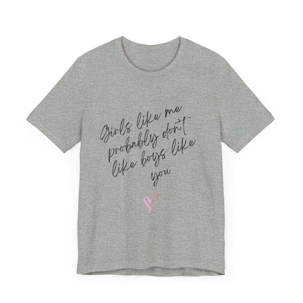 Girls Like Me Probably Don't Like Boys Like You  - Man repelling shirts for girls who don't want to be approached