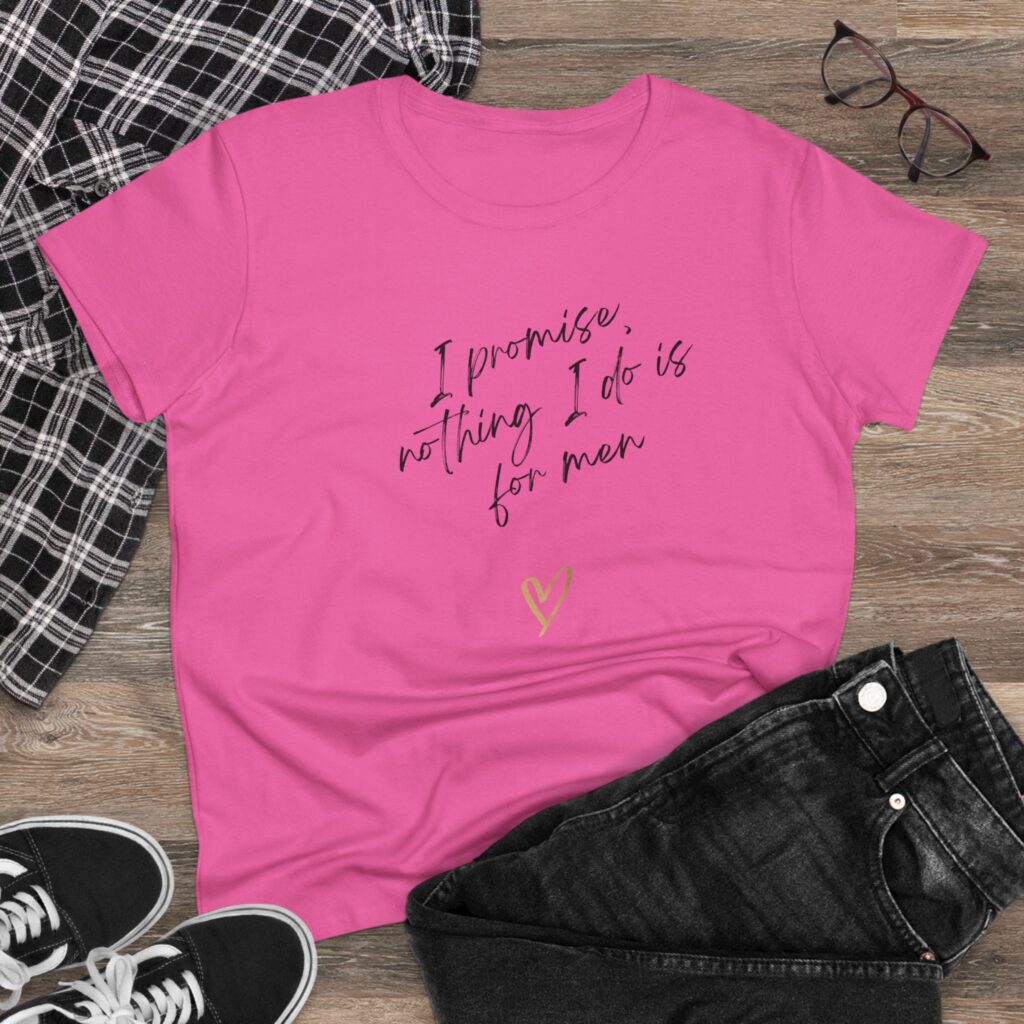 I promise, nothing I do is for men - feminist shirt for decentering men, destroying the patriarchy