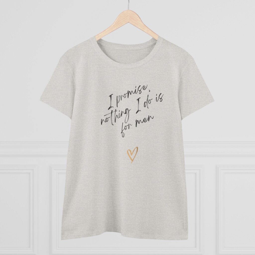 I promise, nothing I do is for men - feminist shirt for decentering men, destroying the patriarchy