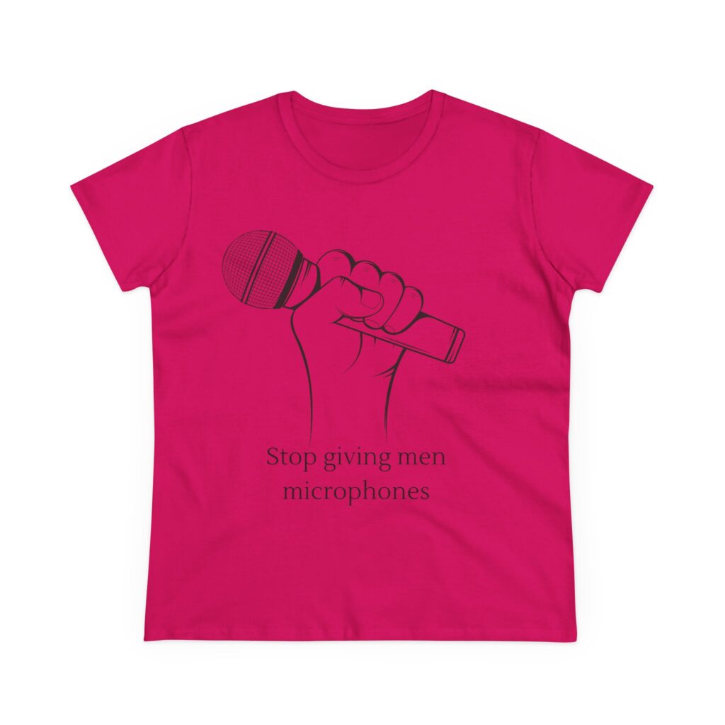 Stop Giving Men Microphones - Elevate the voices of women. Men are loud enough already