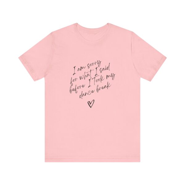 "I'm sorry for what I said before I took my dance break" shirt for squirmy people