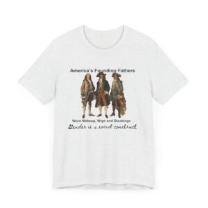 America's founding fathers wore women's clothing. Gender is a social construct