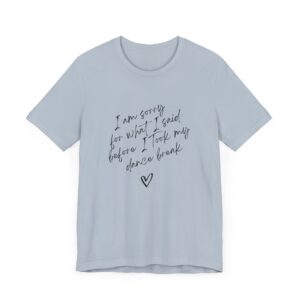 "I'm sorry for what I said before I took my dance break" shirt for squirmy people - Image 16