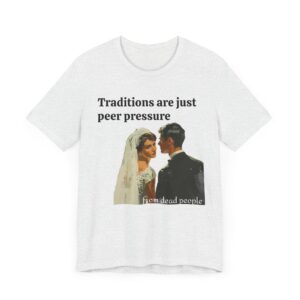 Traditions are just peer pressure from dead people - Image 4