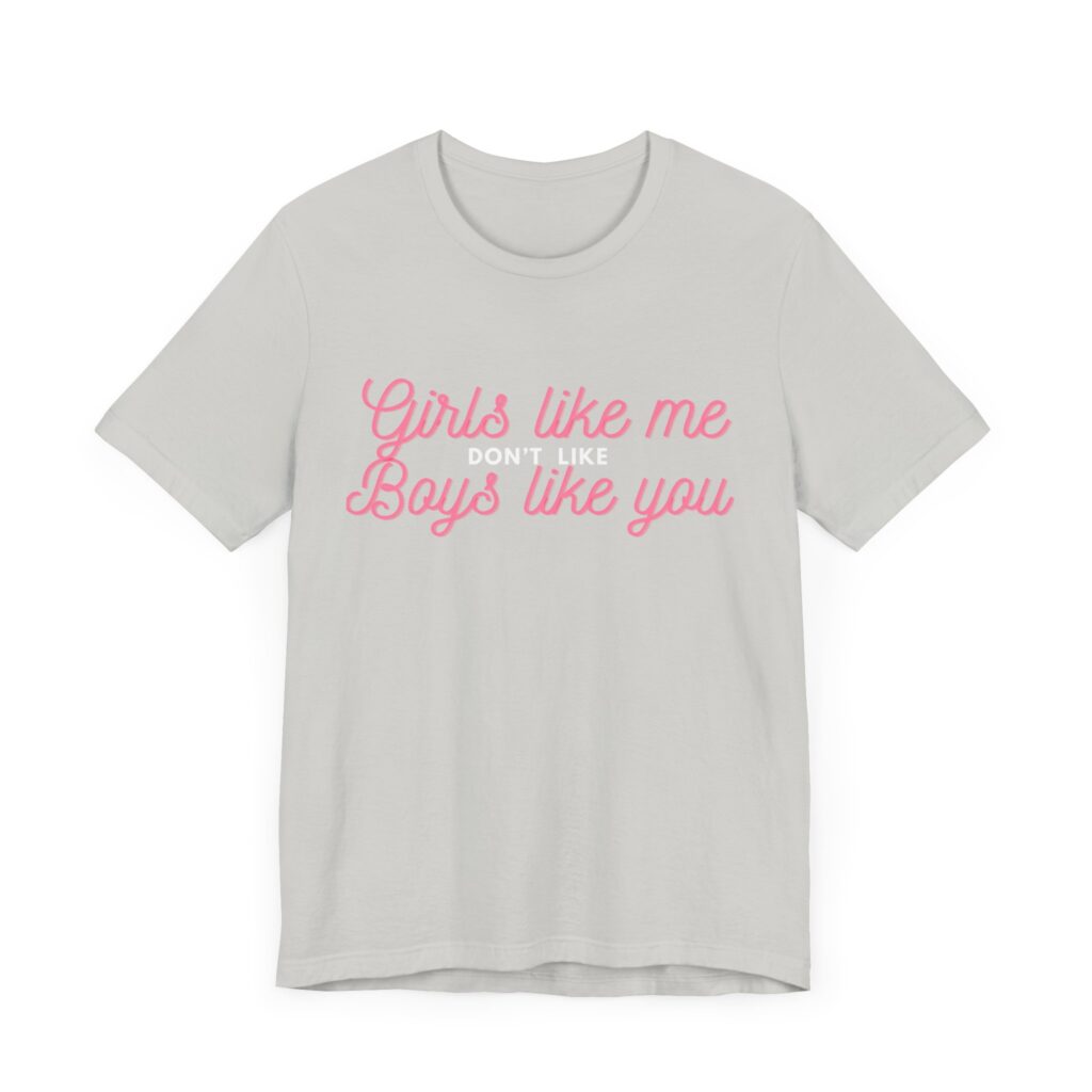 Girls like me don't like boys like you - Helps prevent unwanted attention from boys who probably should know better