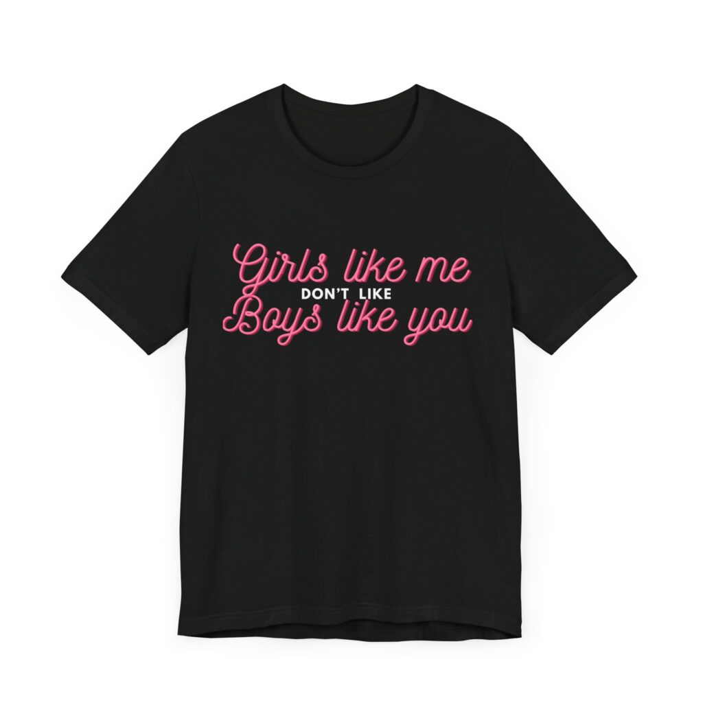Girls like me don't like boys like you - Helps prevent unwanted attention from boys who probably should know better